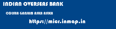 INDIAN OVERSEAS BANK  ODISHA GANJAM ASKA ASIKA  micr code